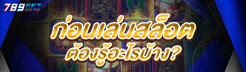 ก่อนเล่นสล็อตต้องรู้อะไรบ้าง?