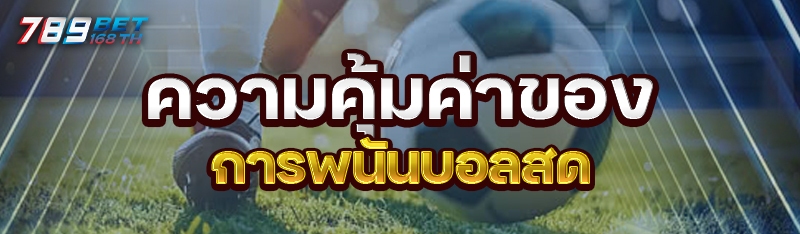 ความคุ้มค่าของการพนันบอลสด