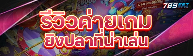 รีวิวค่ายเกมยิงปลาที่น่าเล่น