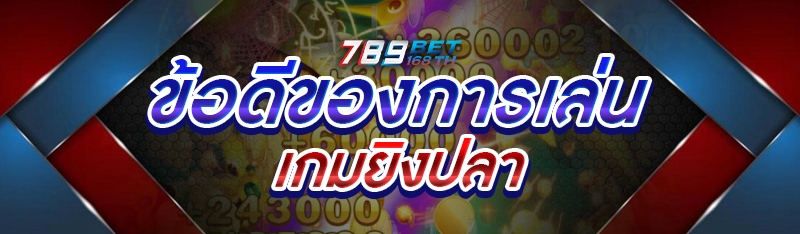 ข้อดีของการเล่นเกมยิงปลา 