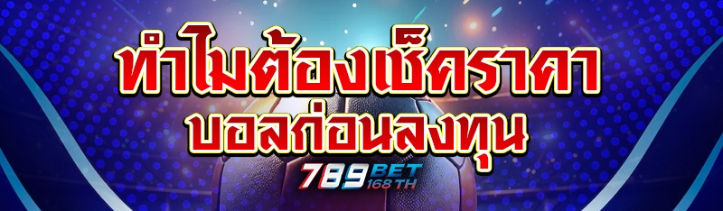 ทำไมต้องเช็คราคาบอลก่อนลงทุน
