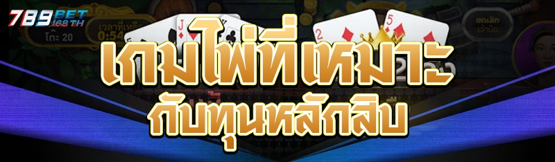 เกมไพ่ที่เหมาะกับทุนหลักสิบ
