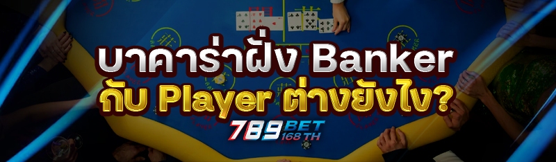 บาคาร่าฝั่ง Banker กับ Player ต่างยังไง?