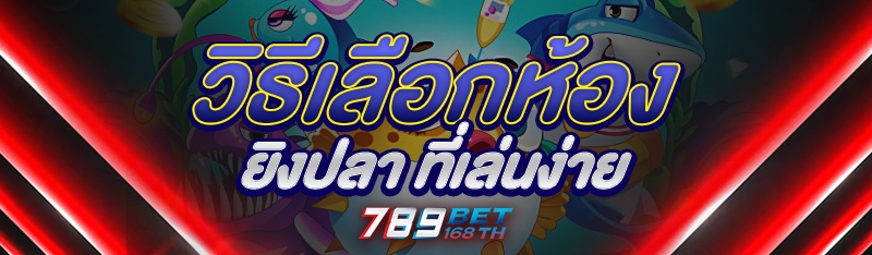 วิธีเลือกห้อง ยิงปลา ที่เล่นง่าย