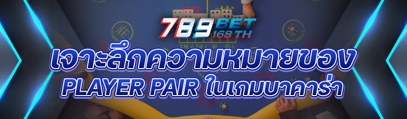 เจาะลึกความหมายของ Player Pair ในเกมบาคาร่า
